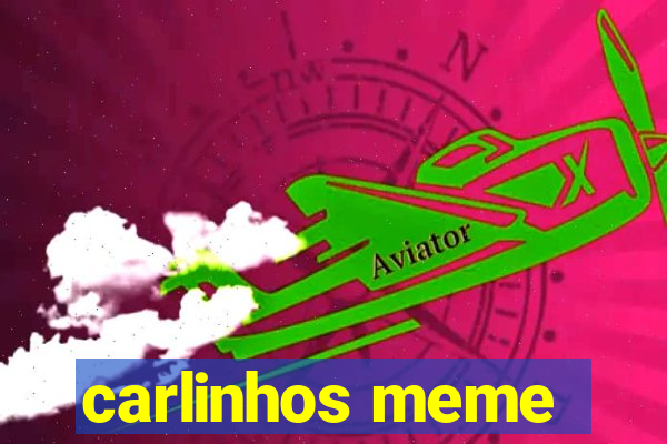 carlinhos meme